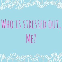 Who is stressed out, me?