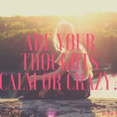 Are your thoughts – Calm or crazy?
