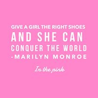 Give a girl the right shoes and she can conquer the world – Marilyn Monroe